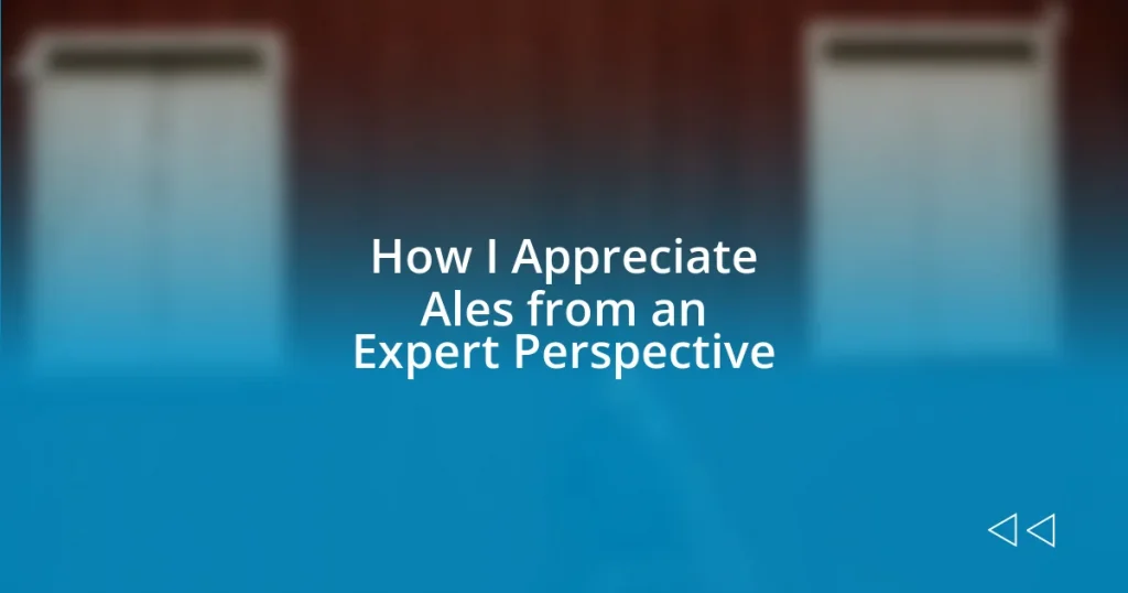 How I Appreciate Ales from an Expert Perspective