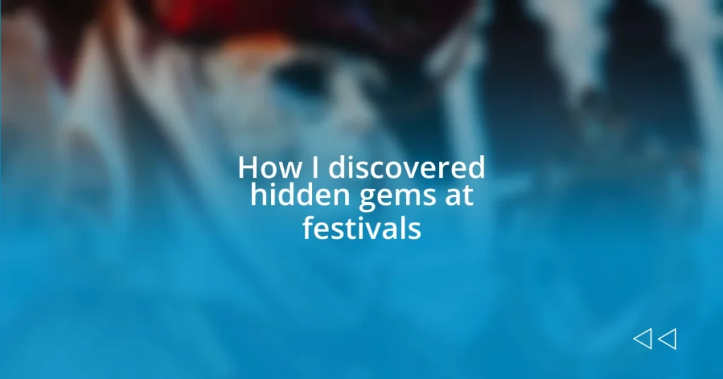 How I discovered hidden gems at festivals