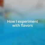 How I experiment with flavors