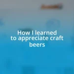 How I learned to appreciate craft beers