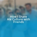 How I Share Ale Culture with Friends