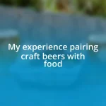 My experience pairing craft beers with food