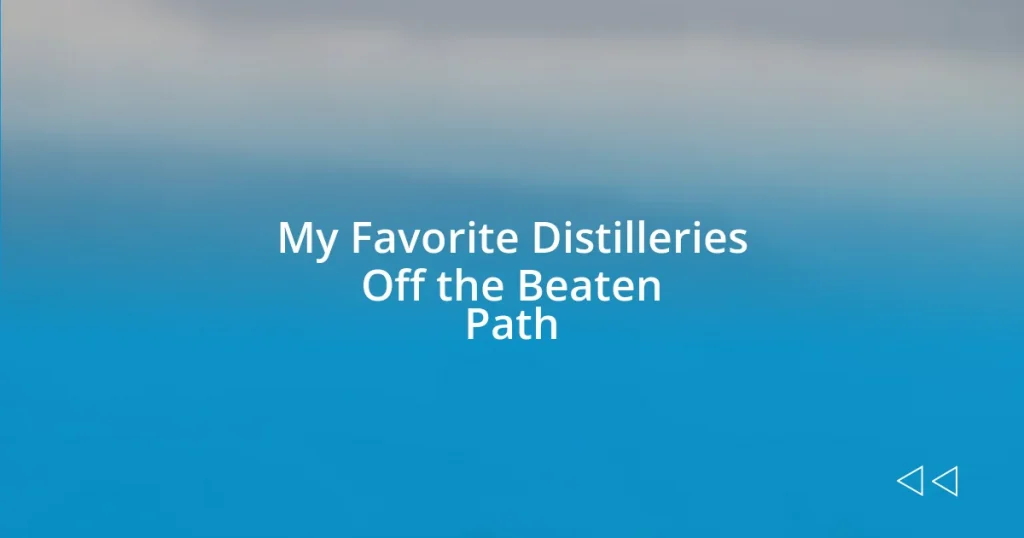 My Favorite Distilleries Off the Beaten Path