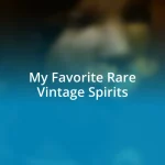 My Favorite Rare Vintage Spirits