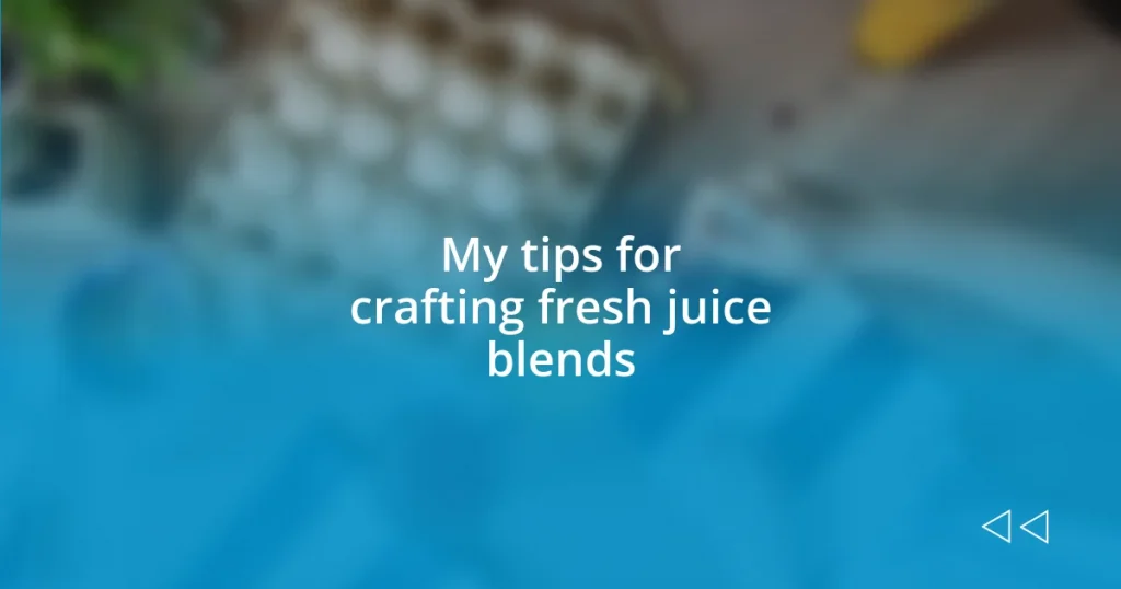 My tips for crafting fresh juice blends