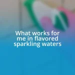 What works for me in flavored sparkling waters