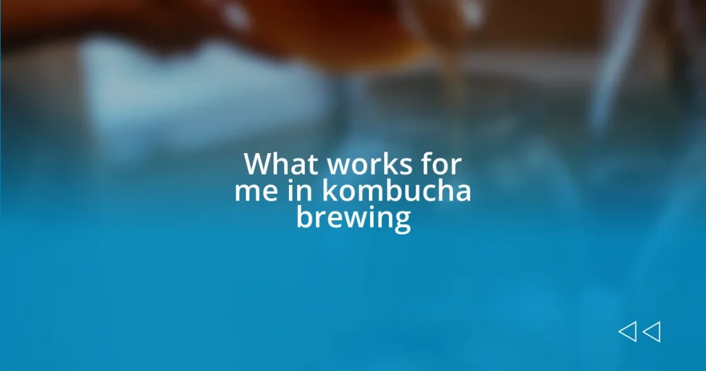 What works for me in kombucha brewing