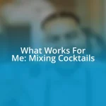 What Works For Me: Mixing Cocktails