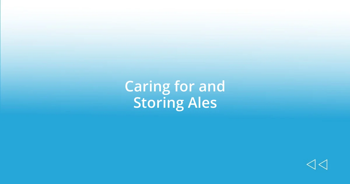 Caring for and Storing Ales