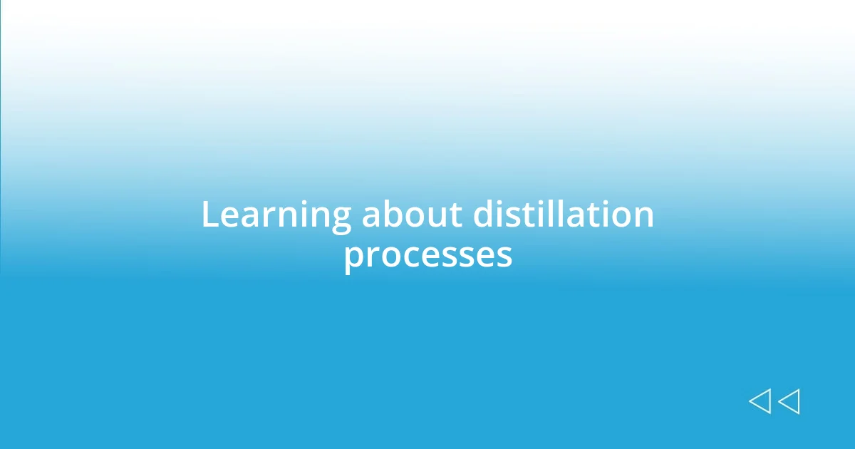 Learning about distillation processes