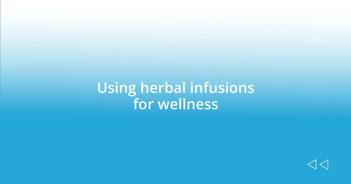 Using herbal infusions for wellness