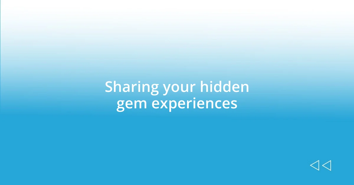 Sharing your hidden gem experiences