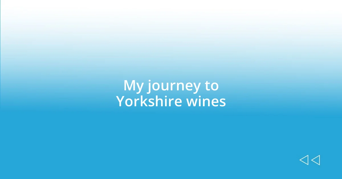 My journey to Yorkshire wines