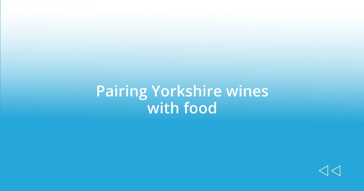 Pairing Yorkshire wines with food