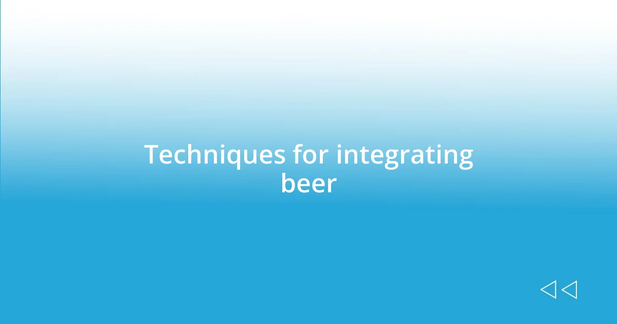 Techniques for integrating beer