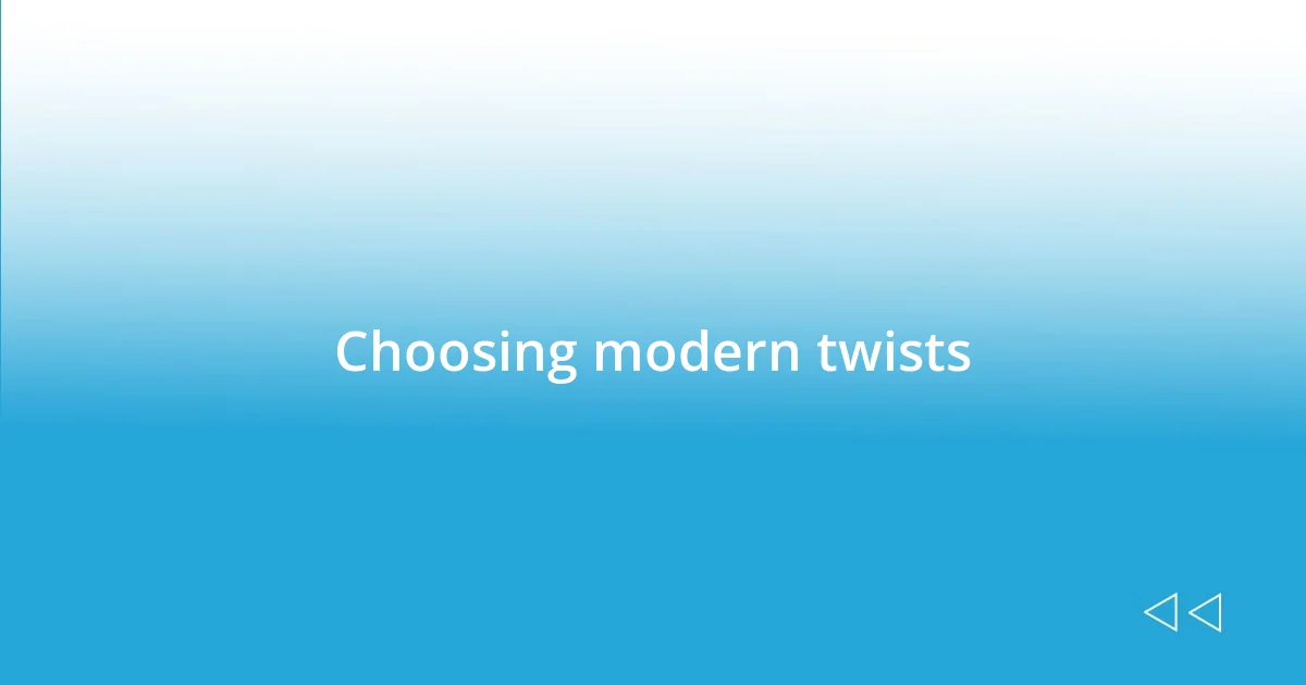 Choosing modern twists