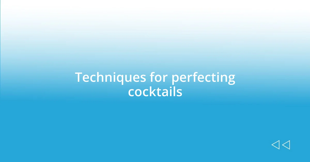 Techniques for perfecting cocktails