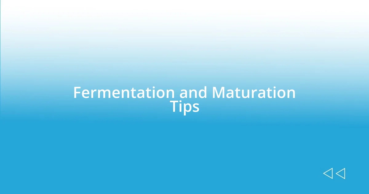 Fermentation and Maturation Tips