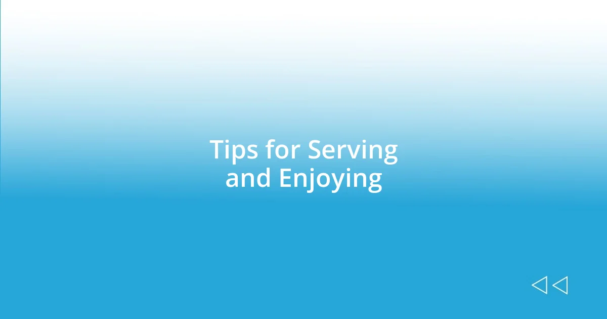 Tips for Serving and Enjoying