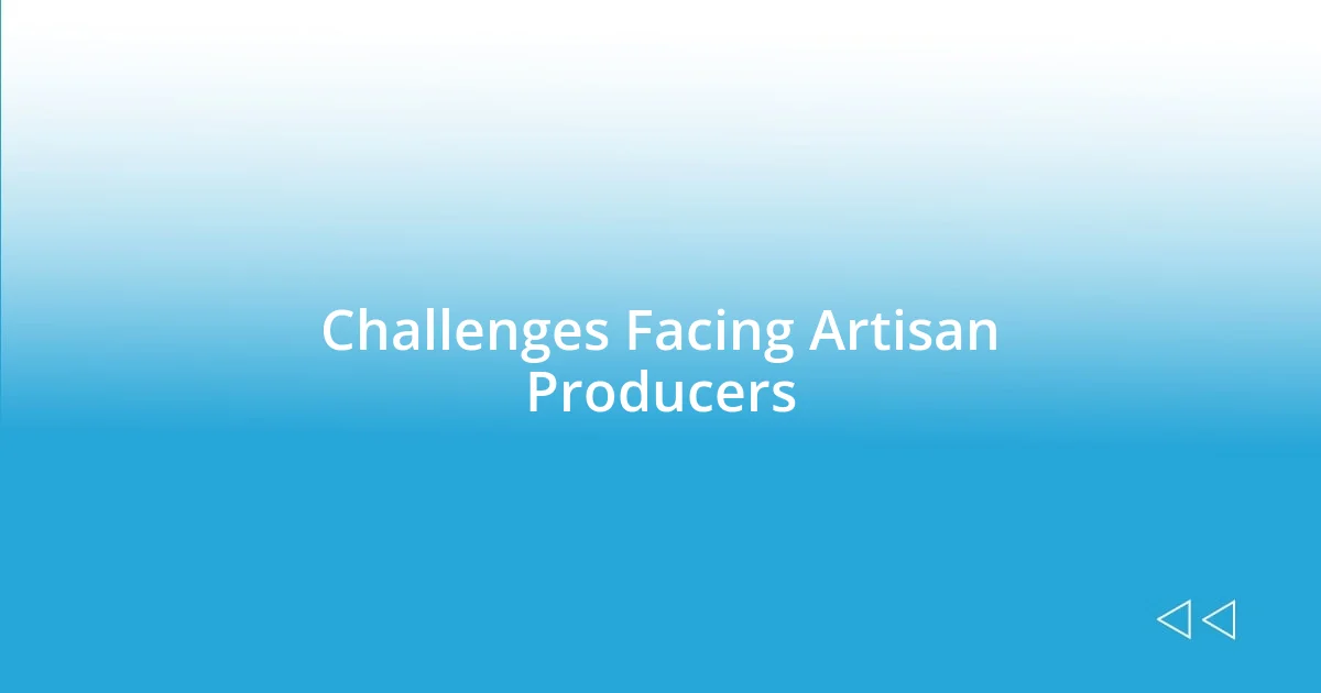 Challenges Facing Artisan Producers