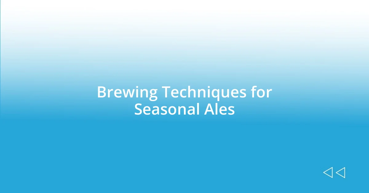 Brewing Techniques for Seasonal Ales