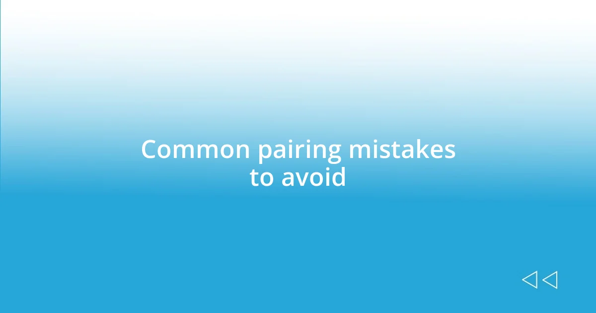 Common pairing mistakes to avoid