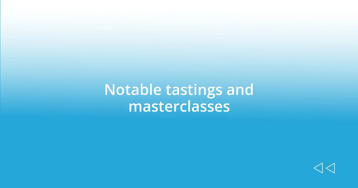 Notable tastings and masterclasses