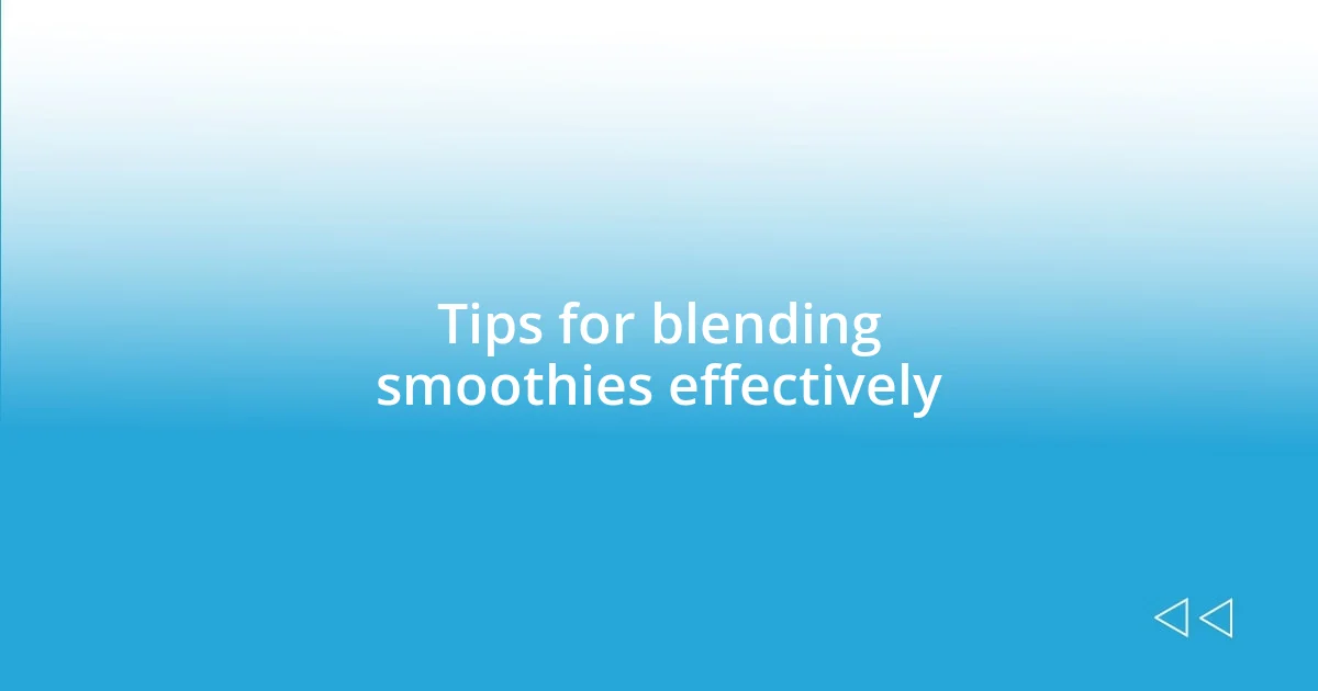 Tips for blending smoothies effectively