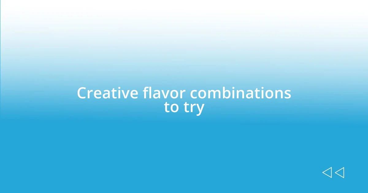 Creative flavor combinations to try