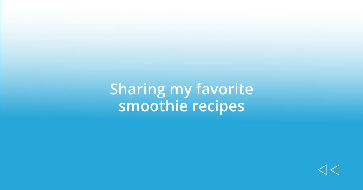 Sharing my favorite smoothie recipes