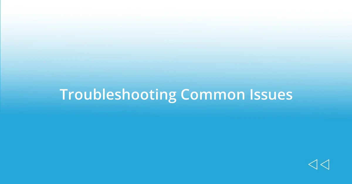 Troubleshooting Common Issues