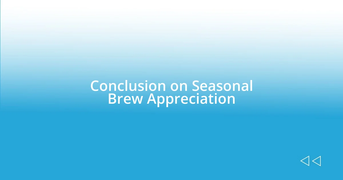 Conclusion on Seasonal Brew Appreciation