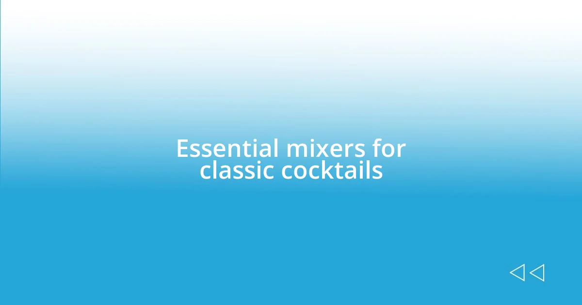 Essential mixers for classic cocktails