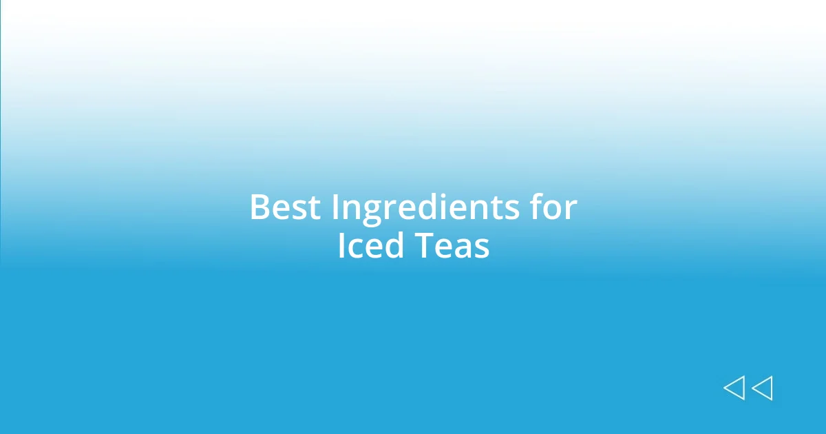 Best Ingredients for Iced Teas