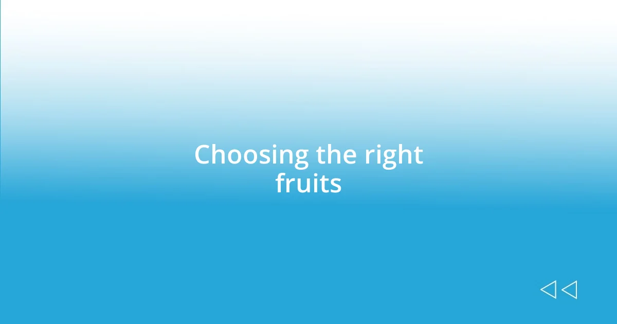 Choosing the right fruits