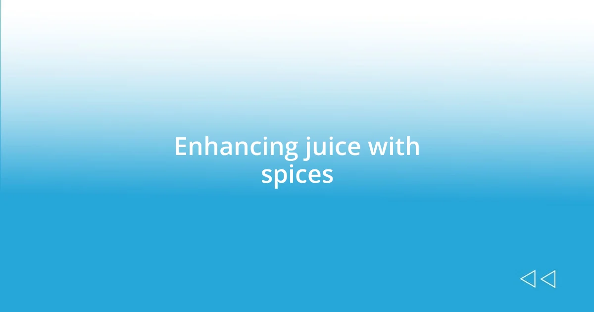 Enhancing juice with spices