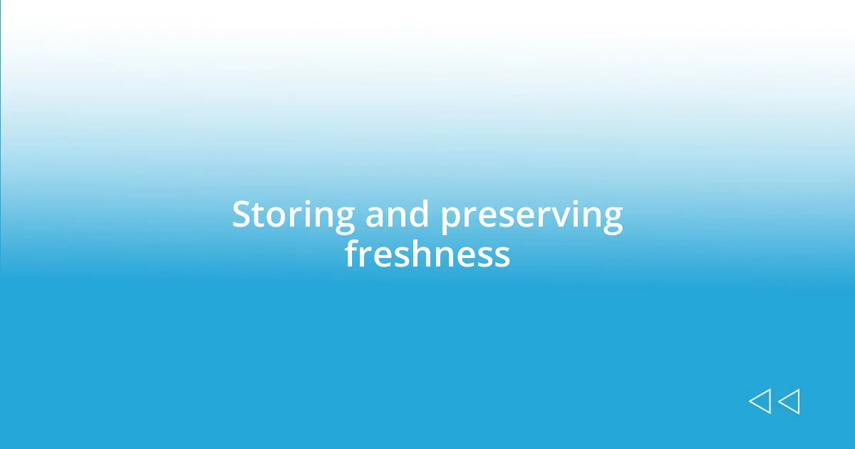 Storing and preserving freshness