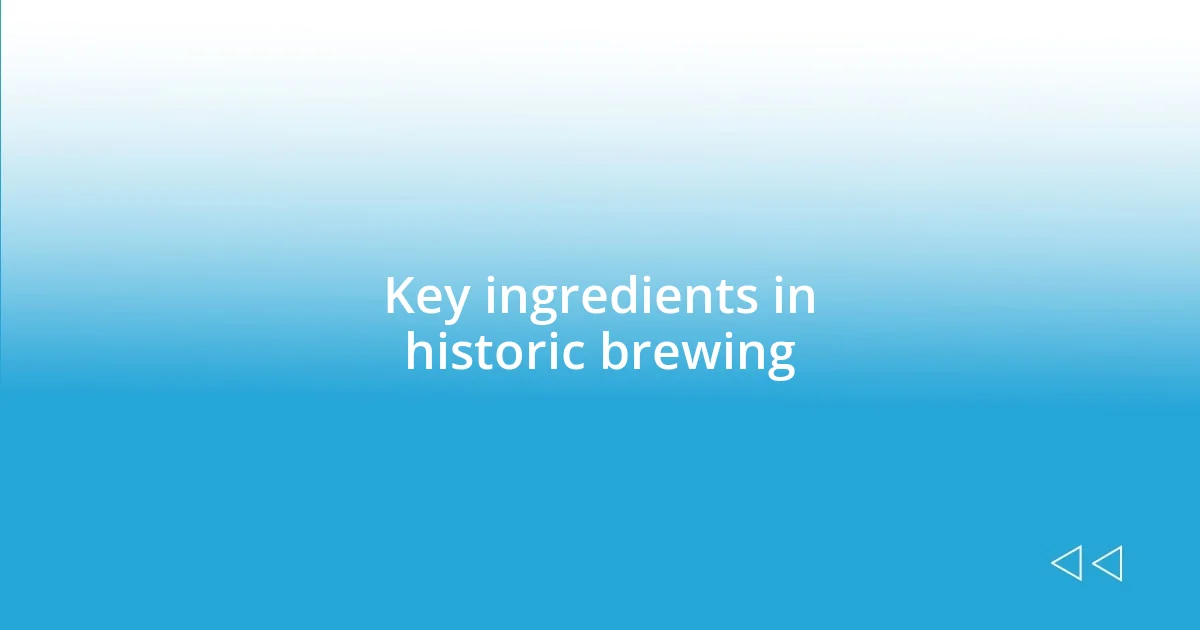 Key ingredients in historic brewing