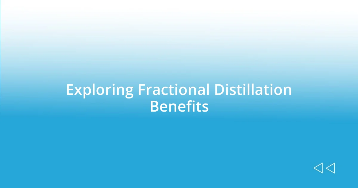 Exploring Fractional Distillation Benefits