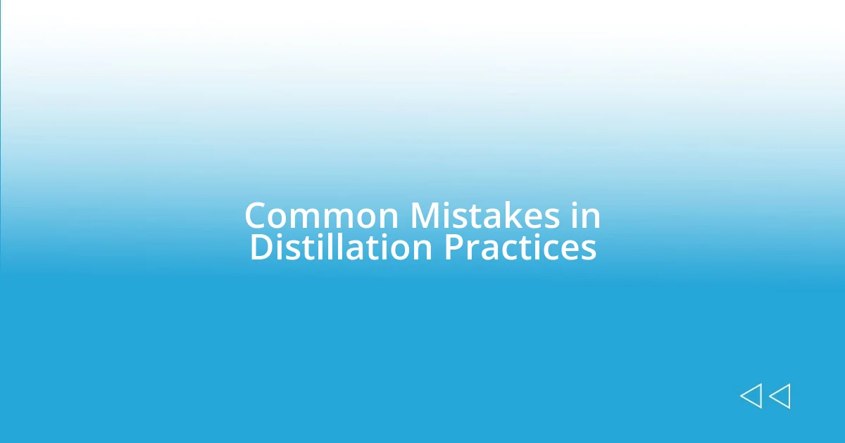 Common Mistakes in Distillation Practices