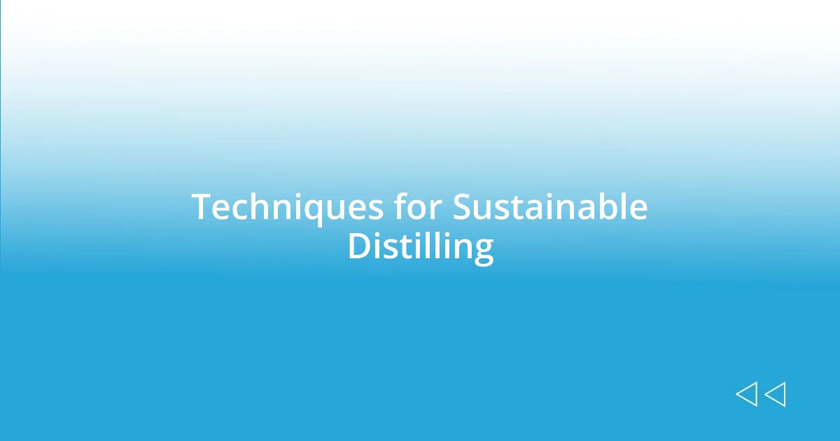 Techniques for Sustainable Distilling