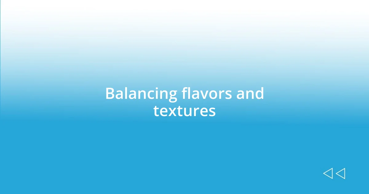 Balancing flavors and textures