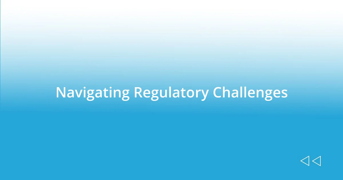 Navigating Regulatory Challenges