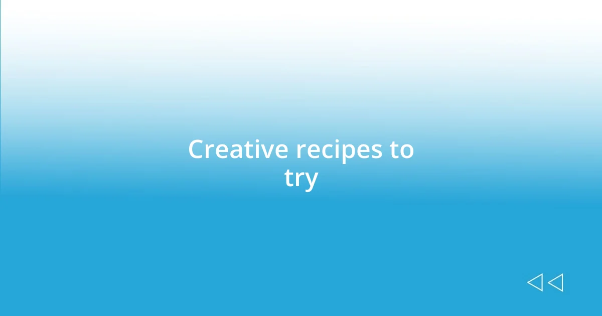 Creative recipes to try