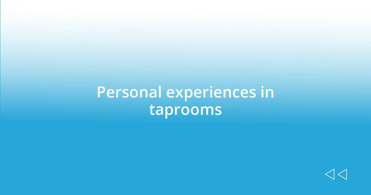 Personal experiences in taprooms