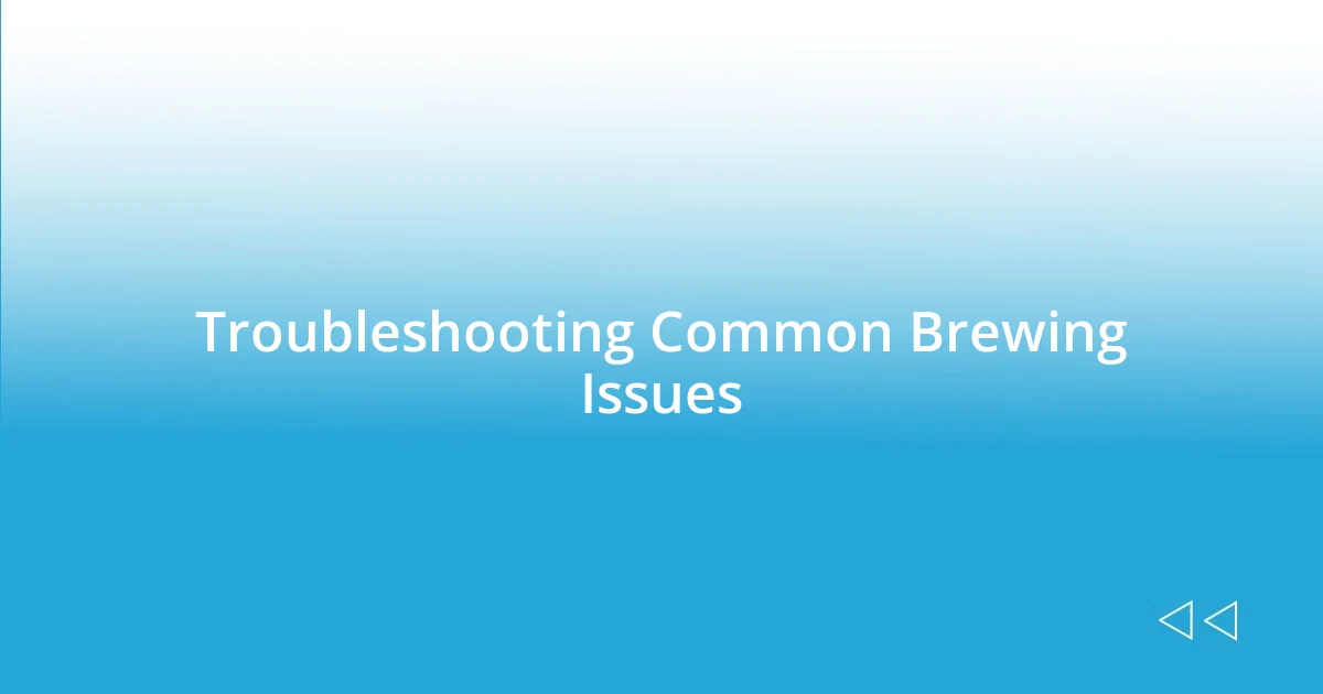 Troubleshooting Common Brewing Issues