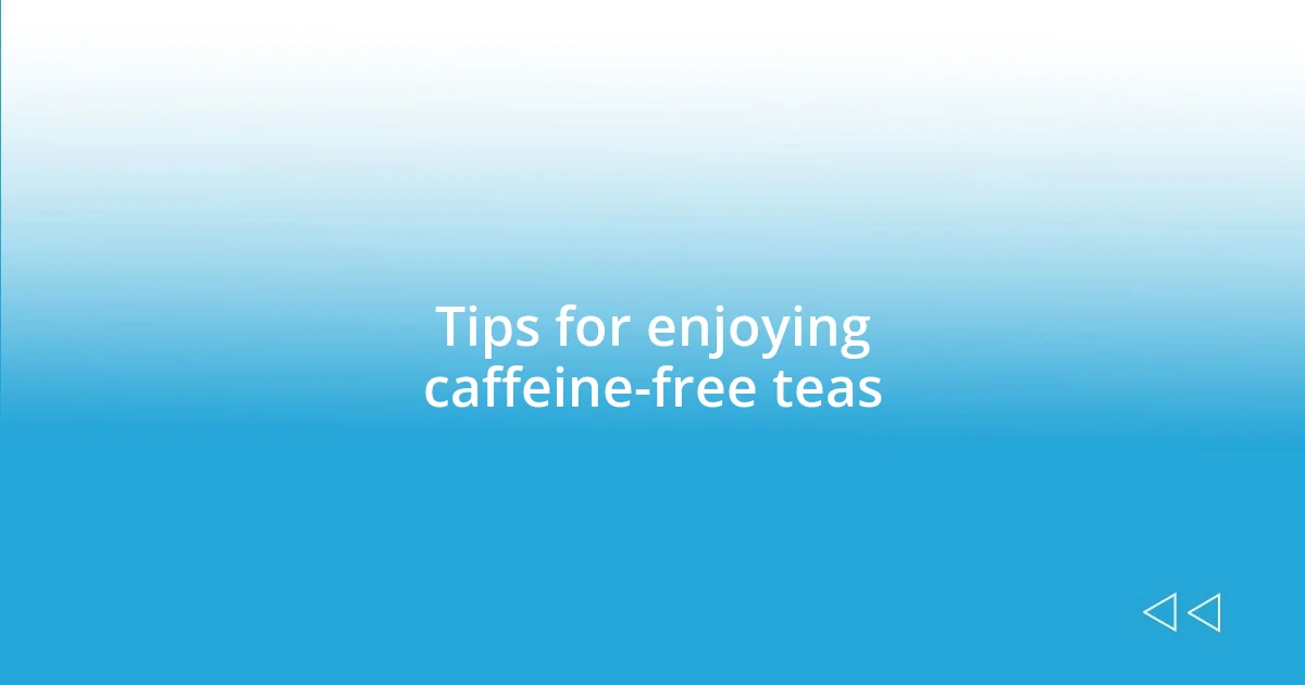 Tips for enjoying caffeine-free teas