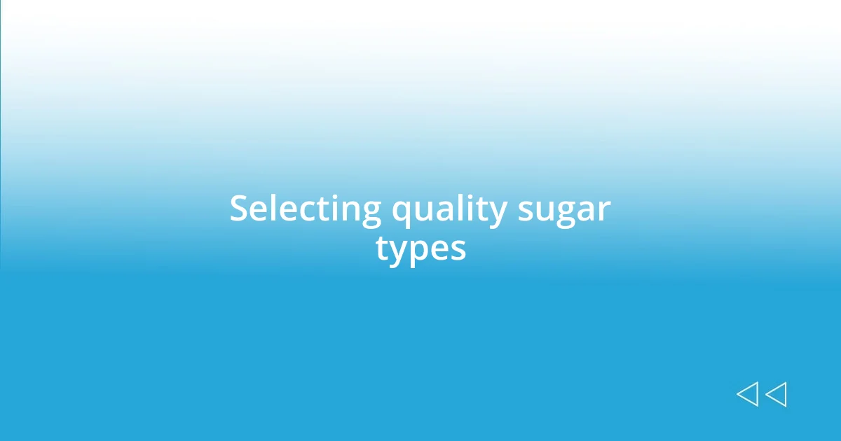 Selecting quality sugar types